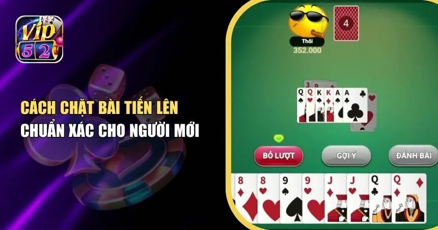 Cách Chặt Bài Tiến Lên Giúp Bạn Chiếm Ưu Thế