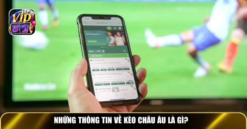 Những thông tin cơ bản về kèo châu Âu là gì?
