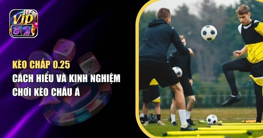 Kèo Chấp 0.25: Hiểu Đúng Và Đủ Để Tự Tin Cược Kèo