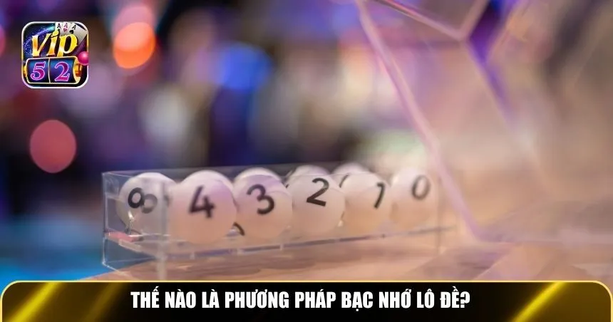 Thế nào là phương pháp lô đề bạc nhớ?