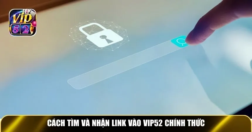Cách tìm và nhận link vào Vip52 chính thức